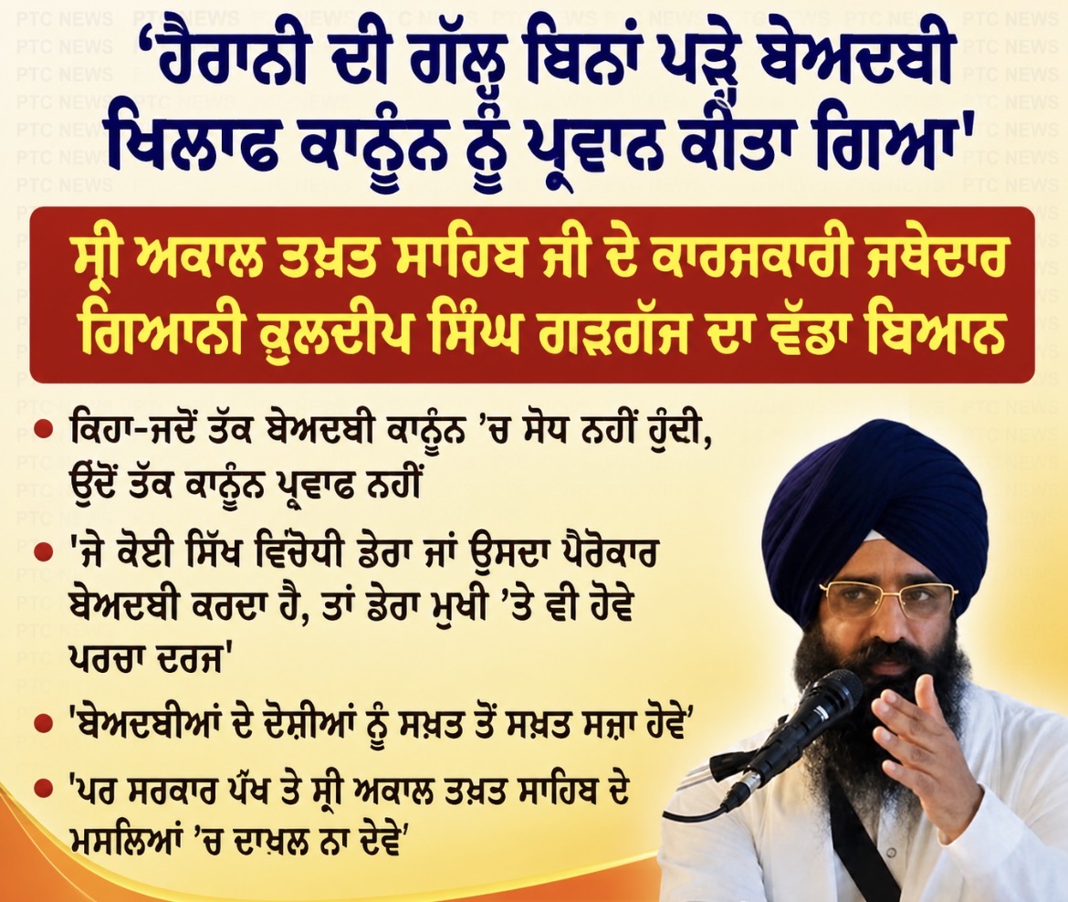 ਜਥੇਦਾਰ ਗਿਆਨੀ ਕੁਲਦੀਪ ਸਿੰਘ ਗੜਗੱਜ ਨੇ ਬੇਅਦਬੀ ਵਿਰੋਧੀ ਕਾਨੂੰਨ ਸਬੰਧੀ ਹੈਰਾਨੀ ਪ੍ਰਗਟ ਕਰਦਿਆਂ ਕਿਹਾ ਕਿ ਹੈਰਾਨੀ ਦੀ ਗੱਲ ਹੈ ਕਿ ਬਿਨਾਂ ਪੜ੍ਹੇ ਹੀ ਕਨੂੰਨ ਨੂੰ ਪ੍ਰਵਾਨਗੀ ਦੇ ਦਿੱਤੀ ਗਈ